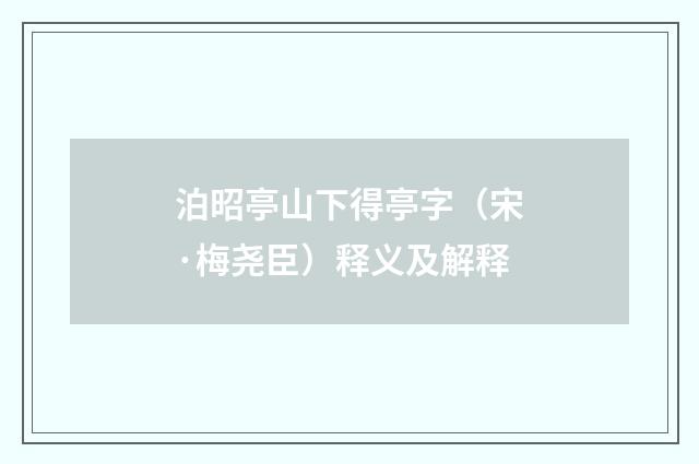 泊昭亭山下得亭字（宋·梅尧臣）释义及解释