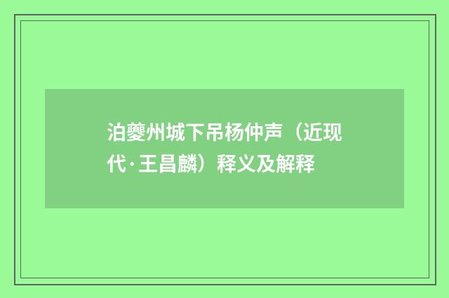 泊夔州城下吊杨仲声（近现代·王昌麟）释义及解释