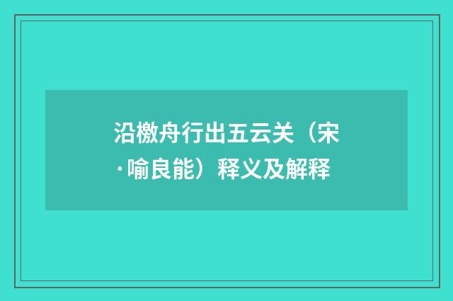 沿檄舟行出五云关（宋·喻良能）释义及解释
