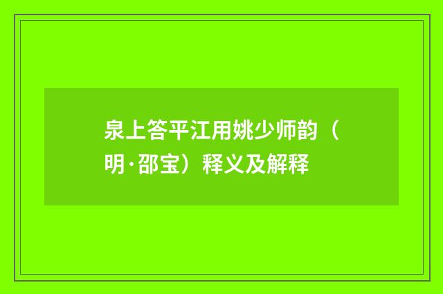 泉上答平江用姚少师韵（明·邵宝）释义及解释