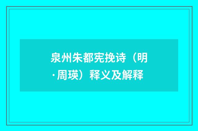泉州朱都宪挽诗（明·周瑛）释义及解释