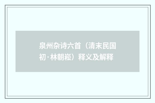 泉州杂诗六首（清末民国初·林朝崧）释义及解释