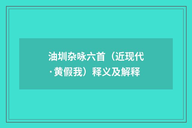 油圳杂咏六首（近现代·黄假我）释义及解释