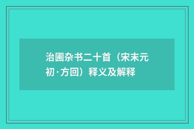 治圃杂书二十首（宋末元初·方回）释义及解释