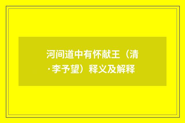 河间道中有怀献王（清·李予望）释义及解释