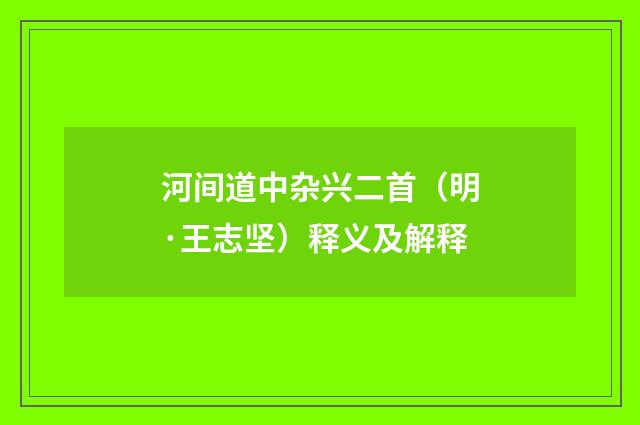 河间道中杂兴二首（明·王志坚）释义及解释