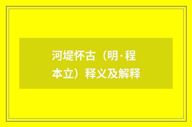 河堤怀古（明·程本立）释义及解释