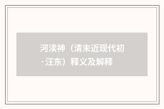 河渎神（清末近现代初·汪东）释义及解释