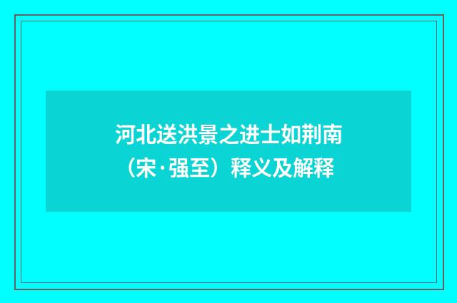 河北送洪景之进士如荆南（宋·强至）释义及解释