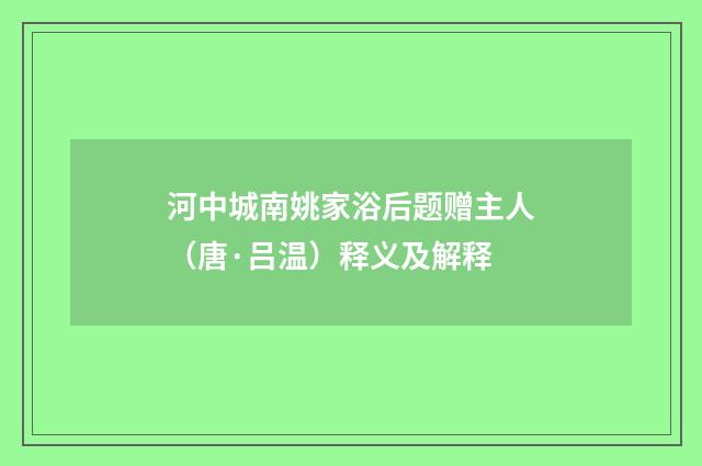 河中城南姚家浴后题赠主人（唐·吕温）释义及解释