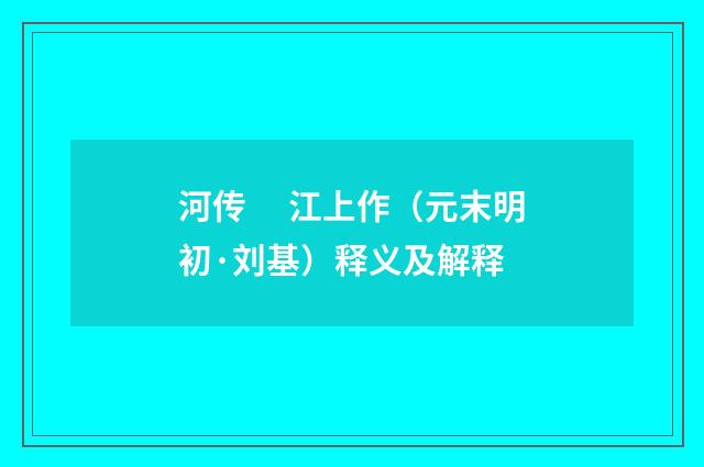 河传　 江上作（元末明初·刘基）释义及解释