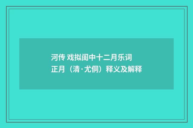 河传 戏拟闺中十二月乐词 正月（清·尤侗）释义及解释