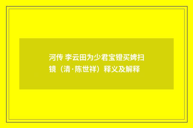 河传 李云田为少君宝镫买婢扫镜（清·陈世祥）释义及解释