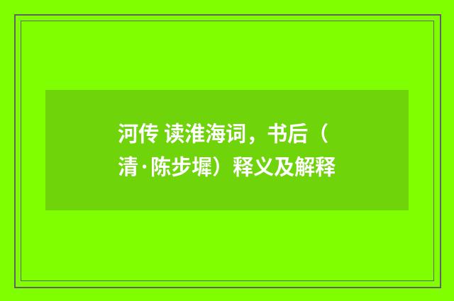 河传 读淮海词，书后（清·陈步墀）释义及解释