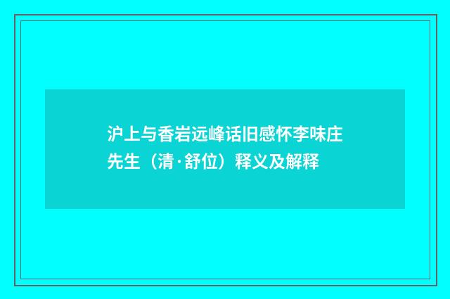 沪上与香岩远峰话旧感怀李味庄先生（清·舒位）释义及解释