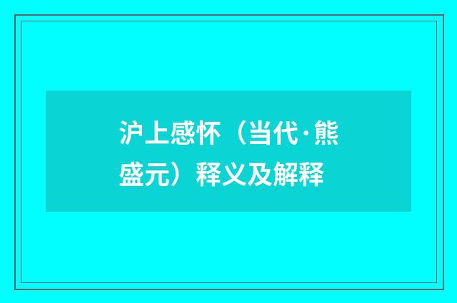 沪上感怀（当代·熊盛元）释义及解释