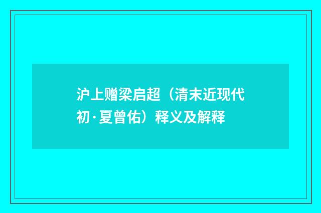 沪上赠梁启超（清末近现代初·夏曾佑）释义及解释