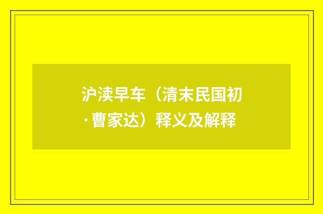 沪渎早车（清末民国初·曹家达）释义及解释