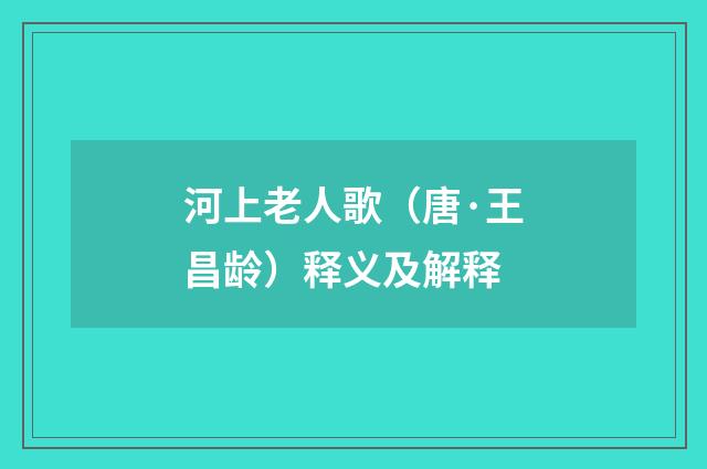河上老人歌（唐·王昌龄）释义及解释