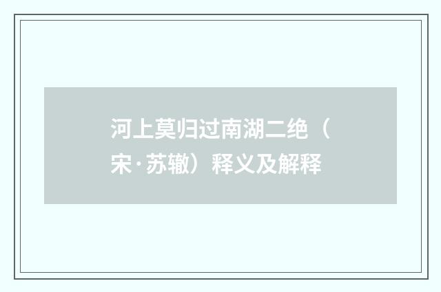 河上莫归过南湖二绝（宋·苏辙）释义及解释