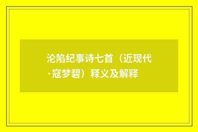 沦陷纪事诗七首（近现代·寇梦碧）释义及解释