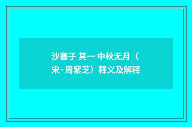 沙塞子 其一 中秋无月（宋·周紫芝）释义及解释