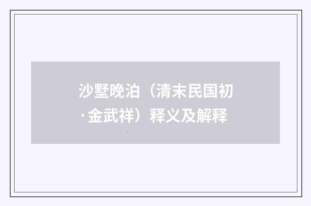 沙墅晚泊（清末民国初·金武祥）释义及解释