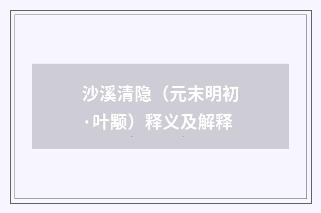 沙溪清隐（元末明初·叶颙）释义及解释