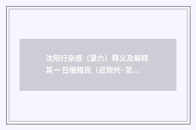 沈阳行杂感（录六）释义及解释 其一 日俄殖民（近现代·范天烈）释义及解释