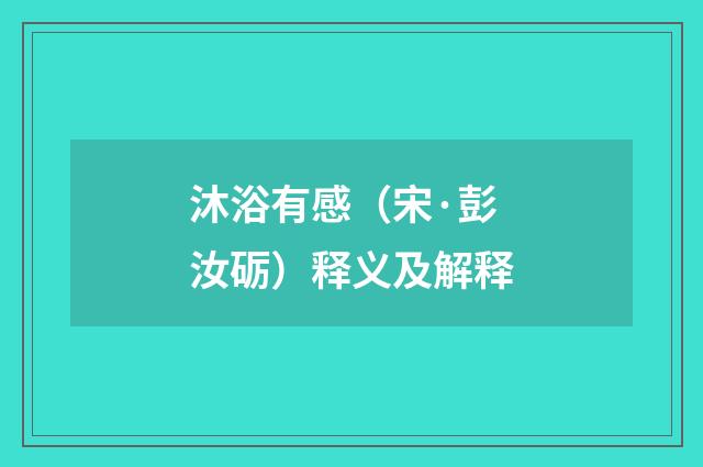 沐浴有感（宋·彭汝砺）释义及解释