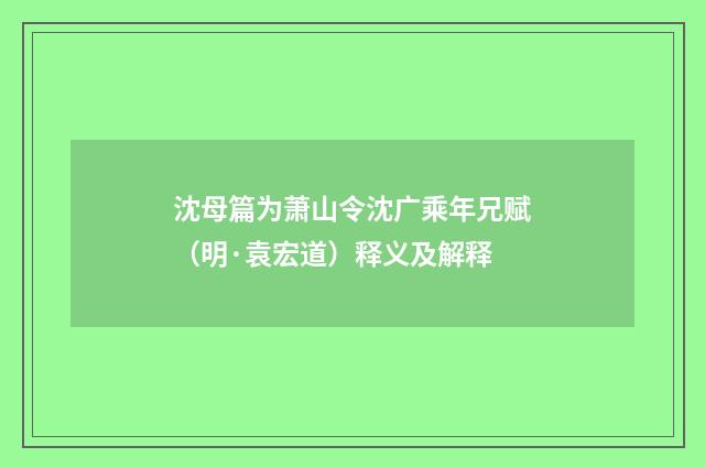沈母篇为萧山令沈广乘年兄赋（明·袁宏道）释义及解释