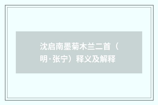 沈启南墨菊木兰二首（明·张宁）释义及解释
