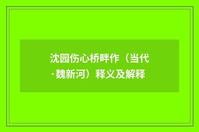 沈园伤心桥畔作（当代·魏新河）释义及解释