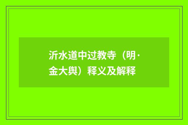 沂水道中过教寺（明·金大舆）释义及解释