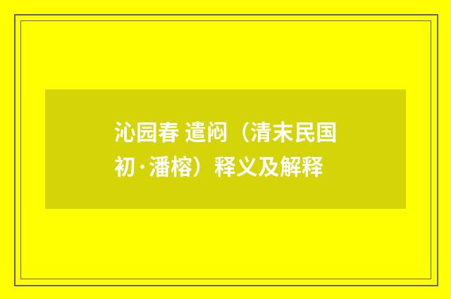 沁园春 遣闷（清末民国初·潘榕）释义及解释