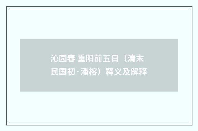 沁园春 重阳前五日（清末民国初·潘榕）释义及解释