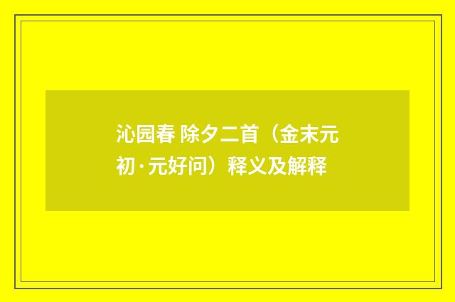 沁园春 除夕二首（金末元初·元好问）释义及解释