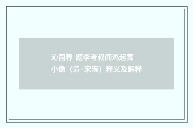 沁园春 题李考叔闻鸡起舞小像（清·宋琬）释义及解释