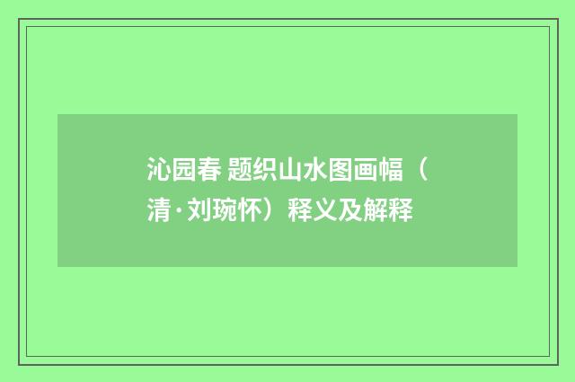 沁园春 题织山水图画幅（清·刘琬怀）释义及解释
