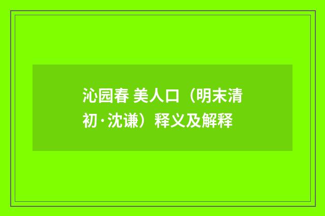 沁园春 美人口（明末清初·沈谦）释义及解释