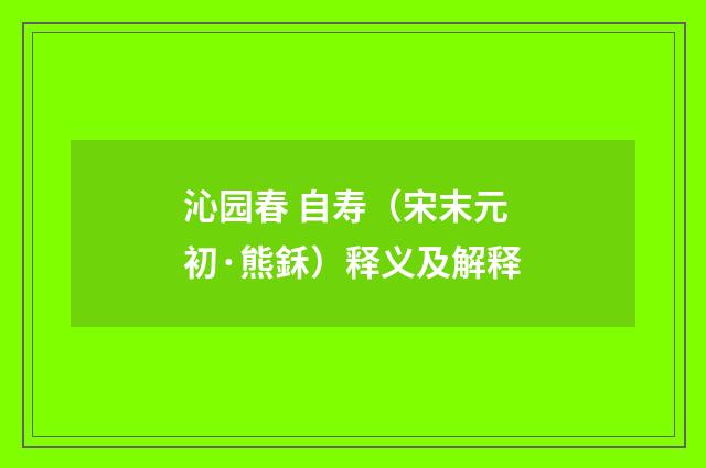 沁园春 自寿（宋末元初·熊鉌）释义及解释