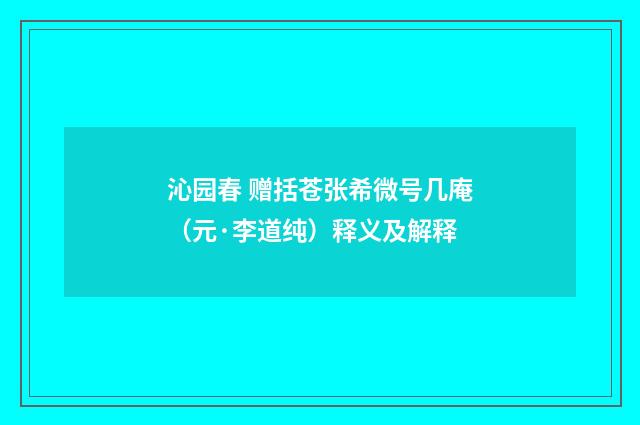 沁园春 赠括苍张希微号几庵（元·李道纯）释义及解释