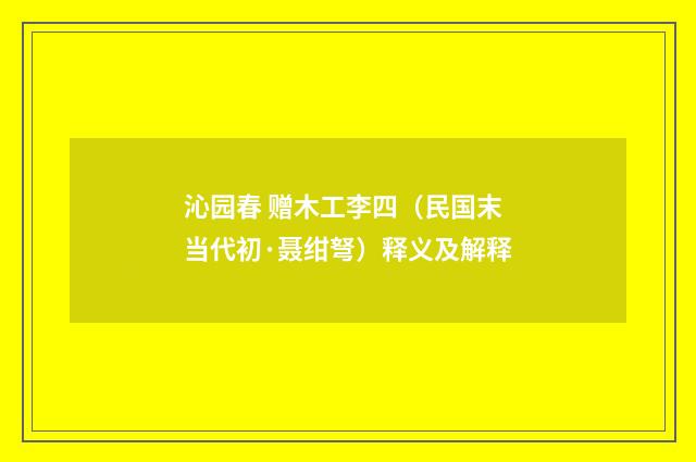 沁园春 赠木工李四（民国末当代初·聂绀弩）释义及解释