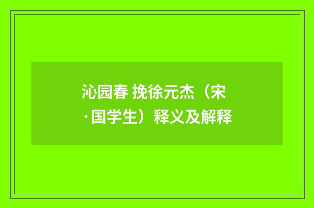 沁园春 挽徐元杰（宋·国学生）释义及解释