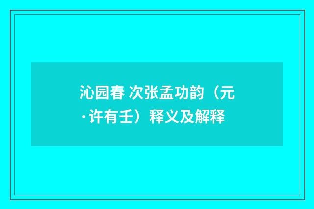 沁园春 次张孟功韵（元·许有壬）释义及解释