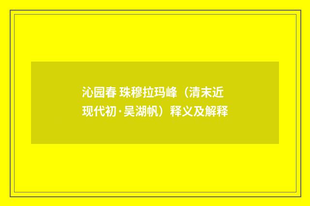 沁园春 珠穆拉玛峰（清末近现代初·吴湖帆）释义及解释