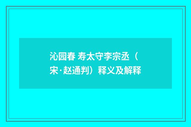 沁园春 寿太守李宗丞（宋·赵通判）释义及解释