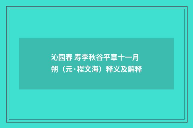 沁园春 寿李秋谷平章十一月朔（元·程文海）释义及解释