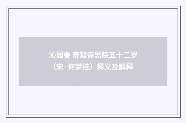 沁园春 寿毅斋思院五十二岁（宋·何梦桂）释义及解释