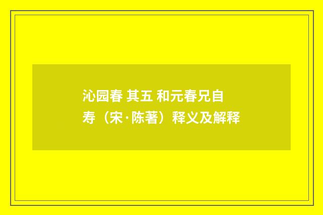 沁园春 其五 和元春兄自寿（宋·陈著）释义及解释